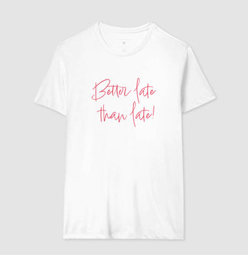 Camiseta Better Late Than Late!