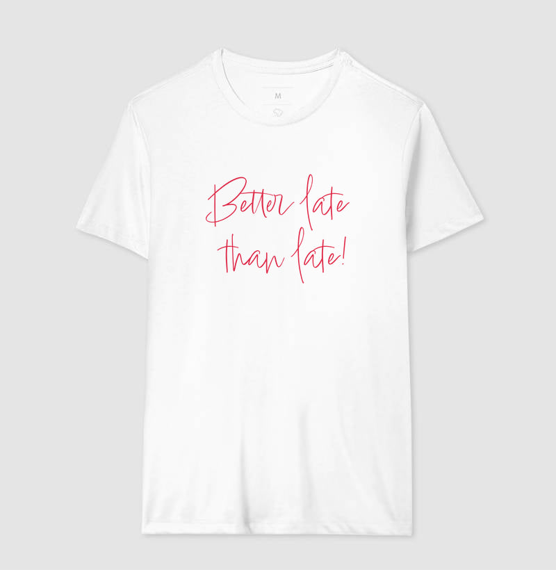 Camiseta Better Late Than Late!
